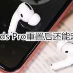 教你Airpods Pro重置后还可以定位吗。