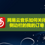 小编分享网易云音乐怎么关闭侧边栏的我的订单。