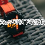 教你华为gt2能下载微信吗。