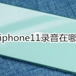 我来分享iphone11录音在什么位置。