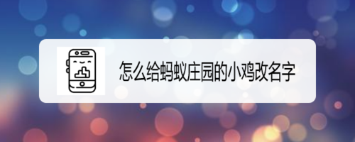 小编分享如何给蚂蚁庄园的小鸡改名字。