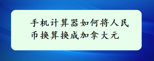 关于手机计算器怎么把人民币转换为加拿大元。