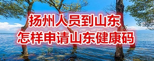 关于扬州人员到山东在哪可以申领山东健康码。