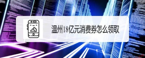 关于温州18亿元消费券在哪领。