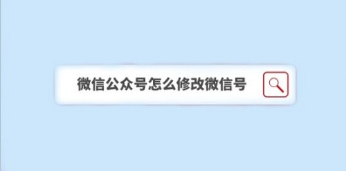 小编分享微信公众号如何修改微信号。