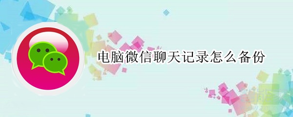 小编分享电脑微信聊天记录可以备份吗。