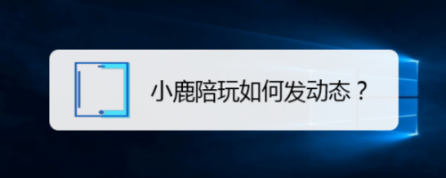 我来教你小鹿陪玩发动态图文我来教你。