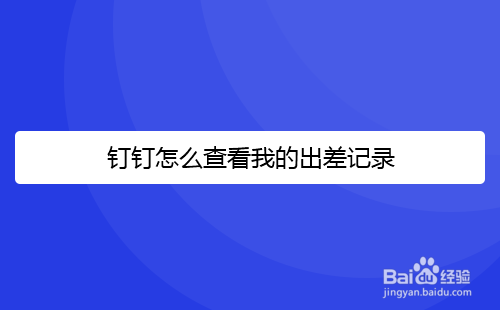 分享钉钉怎么查看出差记录。