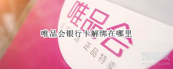 小编分享唯品会怎么解绑银行卡。