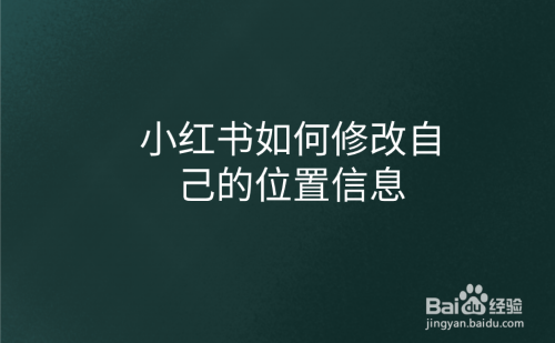 关于小红书怎么修改位置信息。