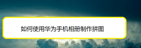 华为手机相册怎么制作拼图