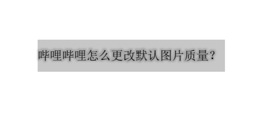 我来教你哔哩哔哩怎么更改图片清晰度。