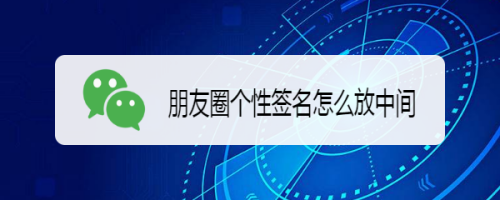 教你微信朋友圈个性签名怎么居中。