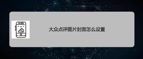 分享大众点评怎么设置打卡图片封面。