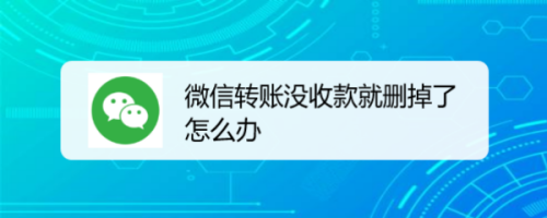 关于微信转账没收款怎么办。