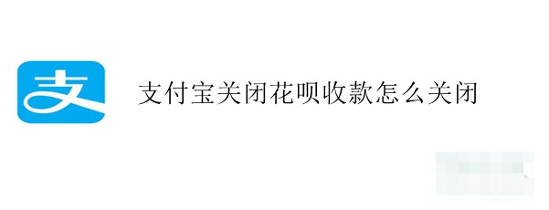 教你支付宝商家停止使用花呗收款步骤介绍。