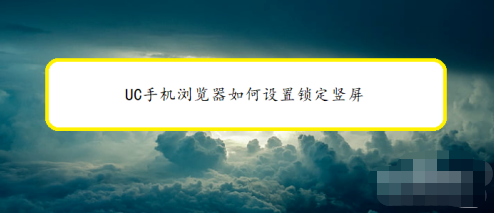 我来教你UC浏览器在哪设置竖屏锁定观看模式。