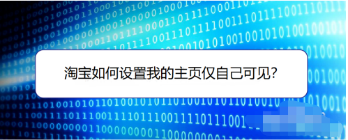 淘宝怎么设置个人主页仅自己可见