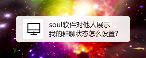 我来教你soul怎么展示我的群聊状态。