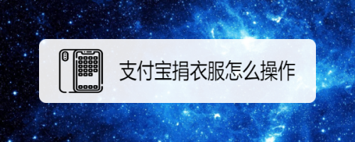 小编分享支付宝飞蚂蚁旧衣回收功能使用教程我来教你。