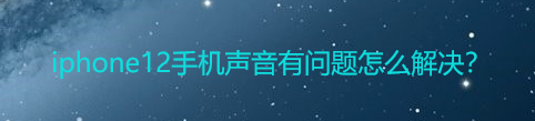 教你iphone12有声音问题怎么办。