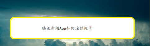 分享腾讯新闻app怎样进行账号注销。