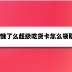 小编分享饿了么在哪领超级吃货卡红包。