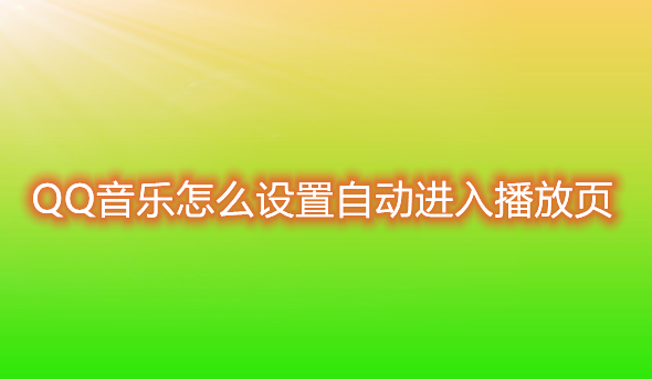 关于QQ音乐怎么设置自动进入播放页。