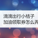 关于滴滴出行在哪领取小桔加油折扣券。