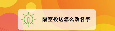 小编分享苹果手机隔空投送如何改名字。