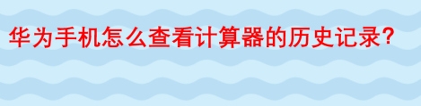 我来教你华为手机计算器能查看历史吗。