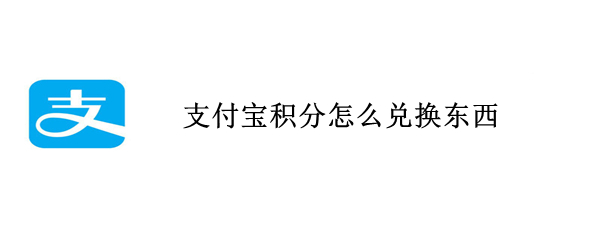 小编分享支付宝积分如何兑换商品。