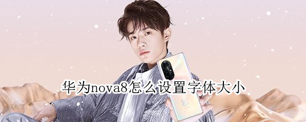 教你华为nova8手机字体大小在哪修改。